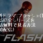 海外ドラマ：フラッシュ（The FLASH)全シリーズを全話無料で見る方法(VOD配信）