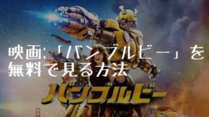 映画:「バンブルビー」を無料で見る方法