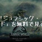 映画：「ジュラシック・ワールド」を無料で見る方法