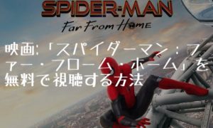 映画:「スパイダーマン:ファー・フロム・ホーム」を無料で視聴する方法