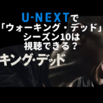 U-NEXTで「ウォーキングデッド」シーズン10は見放題で視聴できる？
