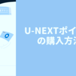 U-NEXTポイントはどうやって購入(チャージ）する？【使い方もご紹介】