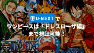 U-NEXTでワンピースは「ドレスローザ編」まで視聴可能！【無料で視聴する方法も紹介】