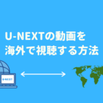 U-NEXTの動画を海外で視聴する方法【おすすめVPNアプリも紹介】